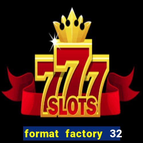 format factory 32 bits windows 7